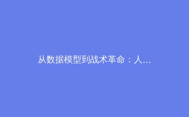 从数据模型到战术革命：人工智能如何重塑现代体育竞技格局 - 3